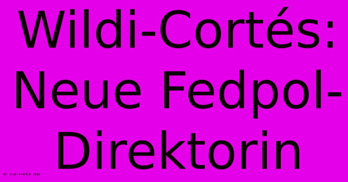 Wildi-Cortés: Neue Fedpol-Direktorin