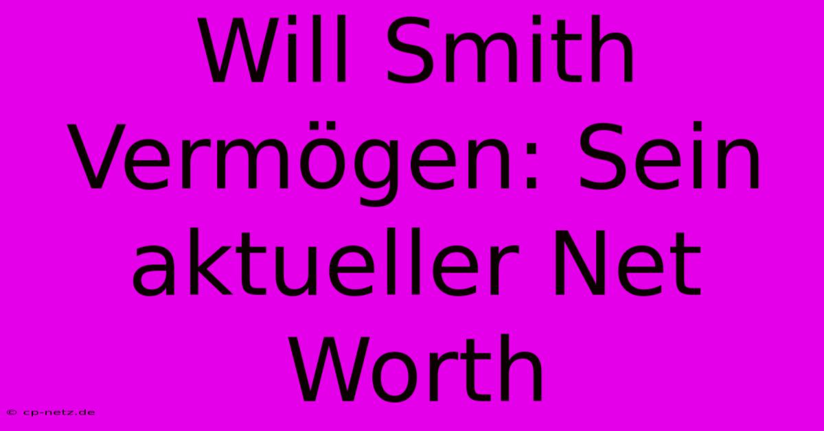 Will Smith Vermögen: Sein Aktueller Net Worth