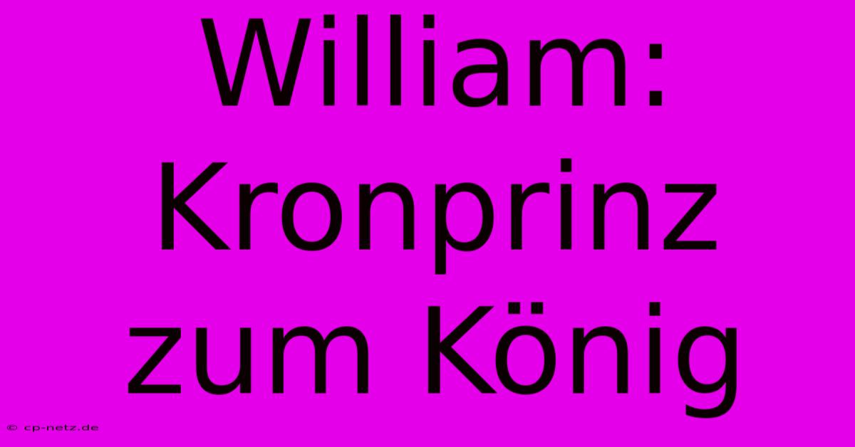 William: Kronprinz Zum König