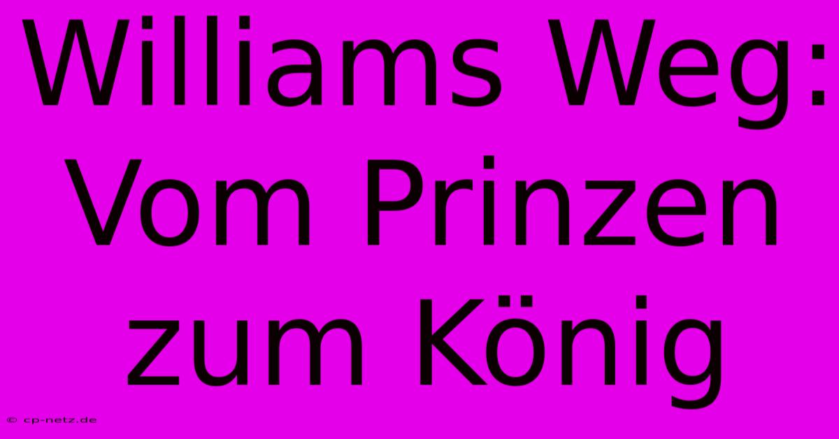 Williams Weg: Vom Prinzen Zum König