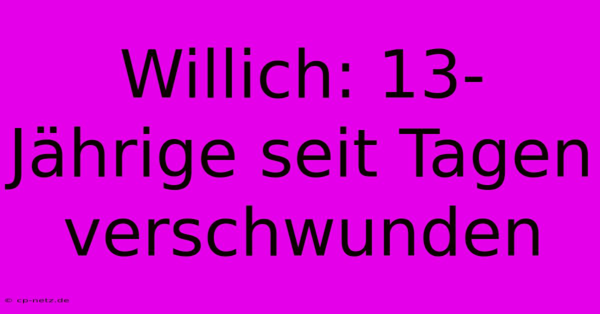 Willich: 13-Jährige Seit Tagen Verschwunden