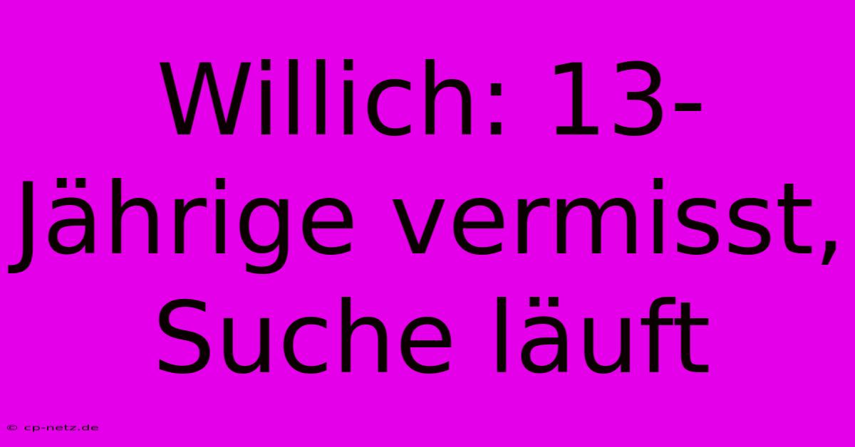 Willich: 13-Jährige Vermisst, Suche Läuft