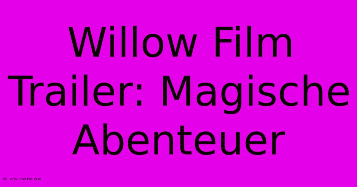 Willow Film Trailer: Magische Abenteuer