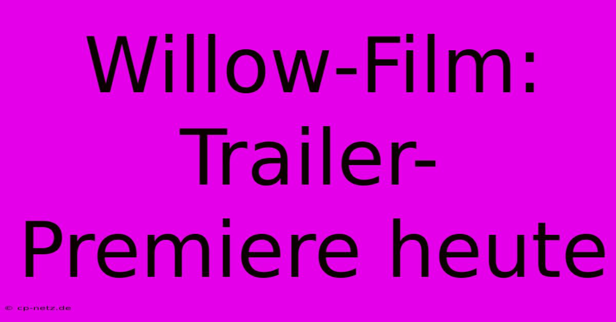 Willow-Film: Trailer-Premiere Heute