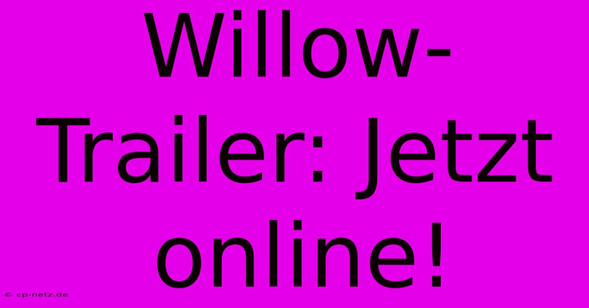 Willow-Trailer: Jetzt Online!