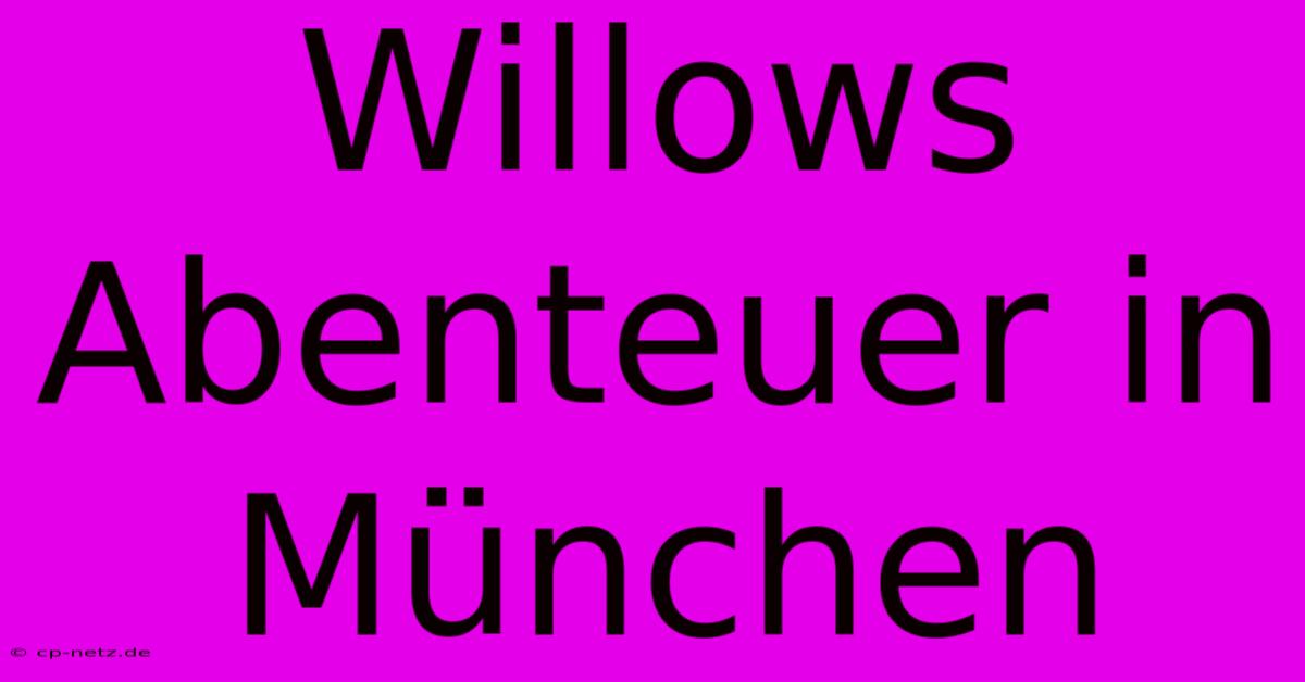 Willows Abenteuer In München