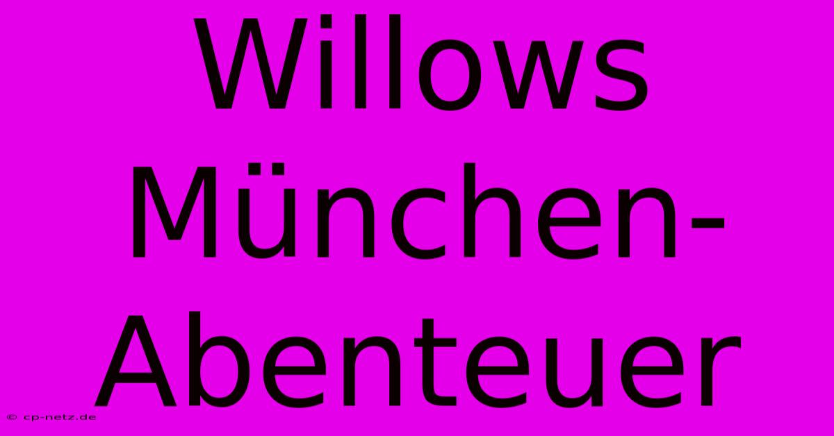 Willows München-Abenteuer