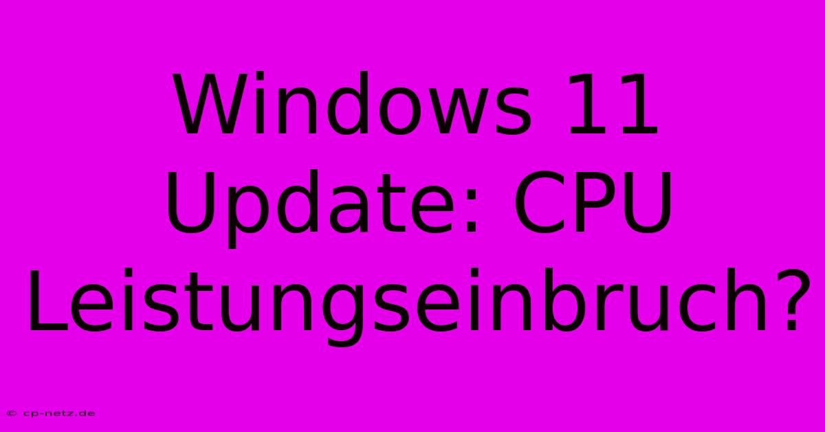 Windows 11 Update: CPU Leistungseinbruch?