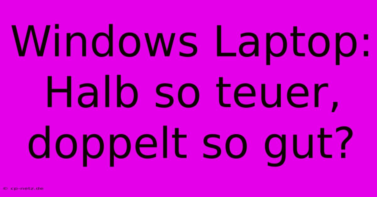 Windows Laptop: Halb So Teuer, Doppelt So Gut?