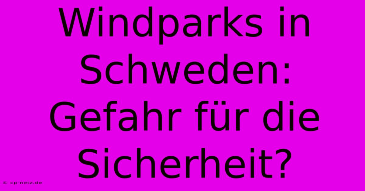 Windparks In Schweden: Gefahr Für Die Sicherheit?