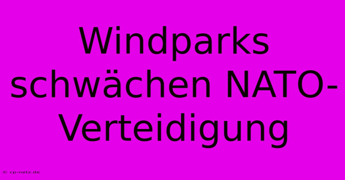 Windparks Schwächen NATO-Verteidigung