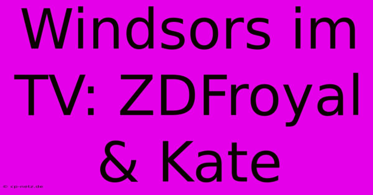 Windsors Im TV: ZDFroyal & Kate