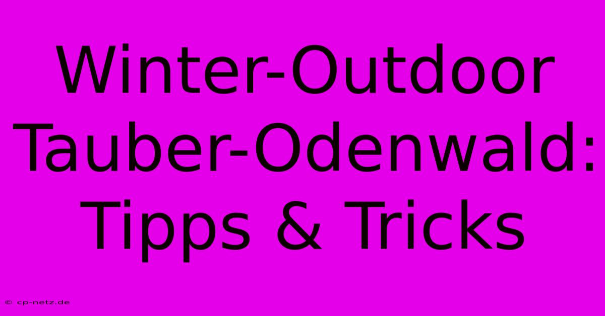 Winter-Outdoor Tauber-Odenwald: Tipps & Tricks