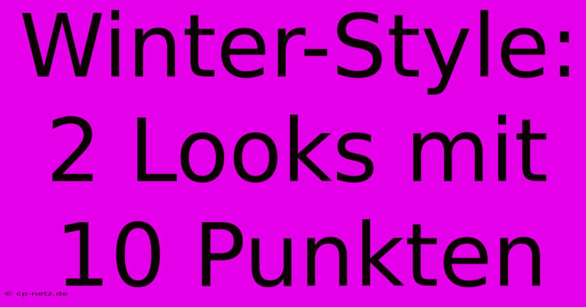 Winter-Style: 2 Looks Mit 10 Punkten