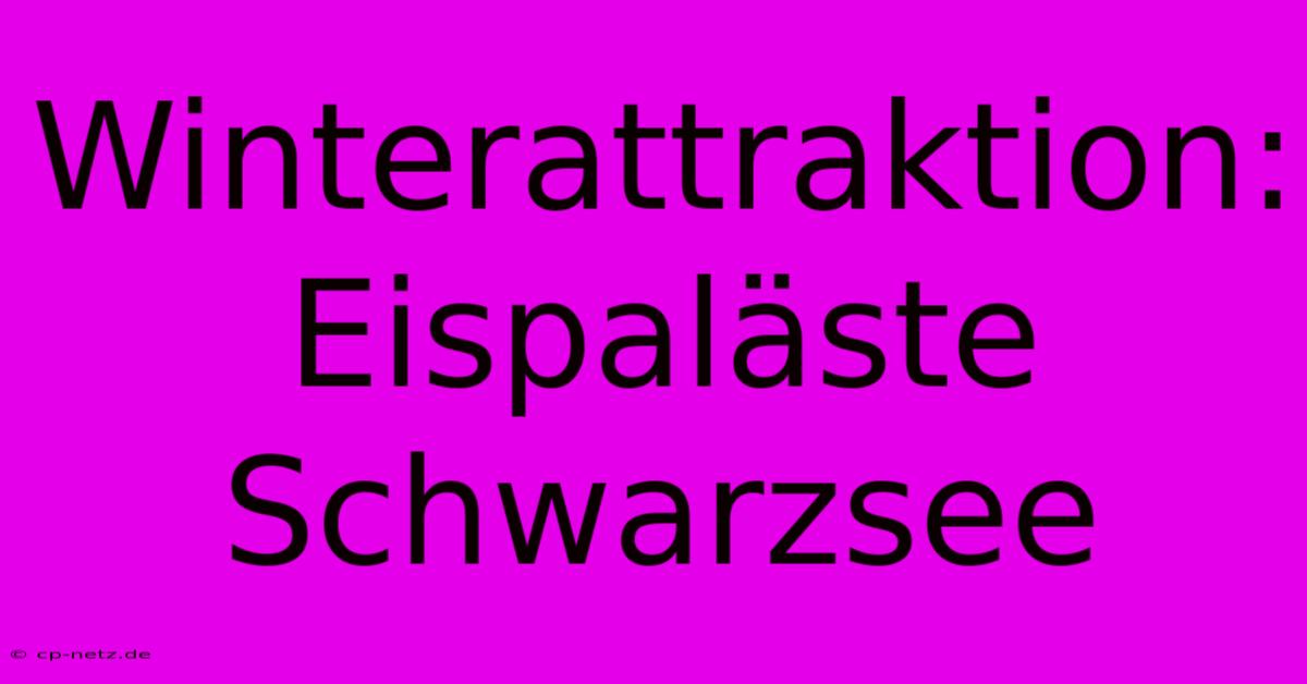 Winterattraktion: Eispaläste Schwarzsee