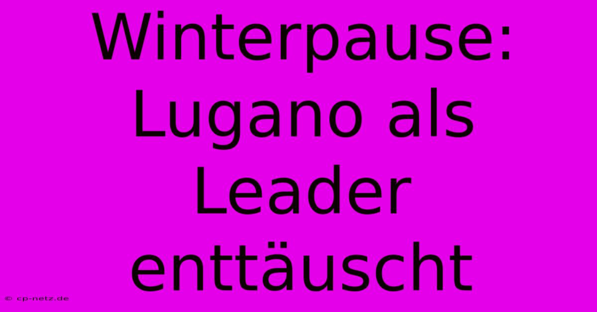 Winterpause: Lugano Als Leader Enttäuscht