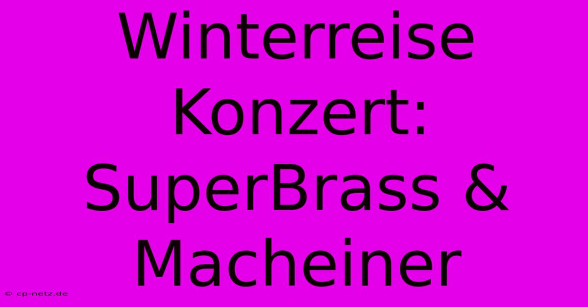 Winterreise Konzert: SuperBrass & Macheiner