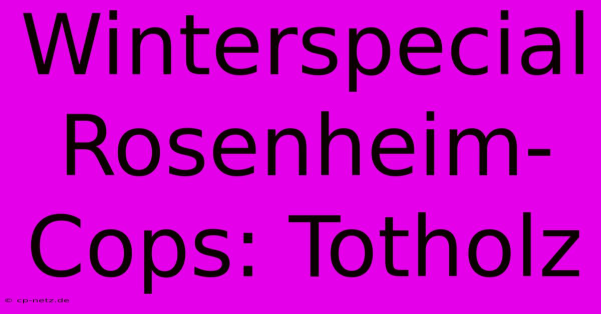 Winterspecial Rosenheim-Cops: Totholz