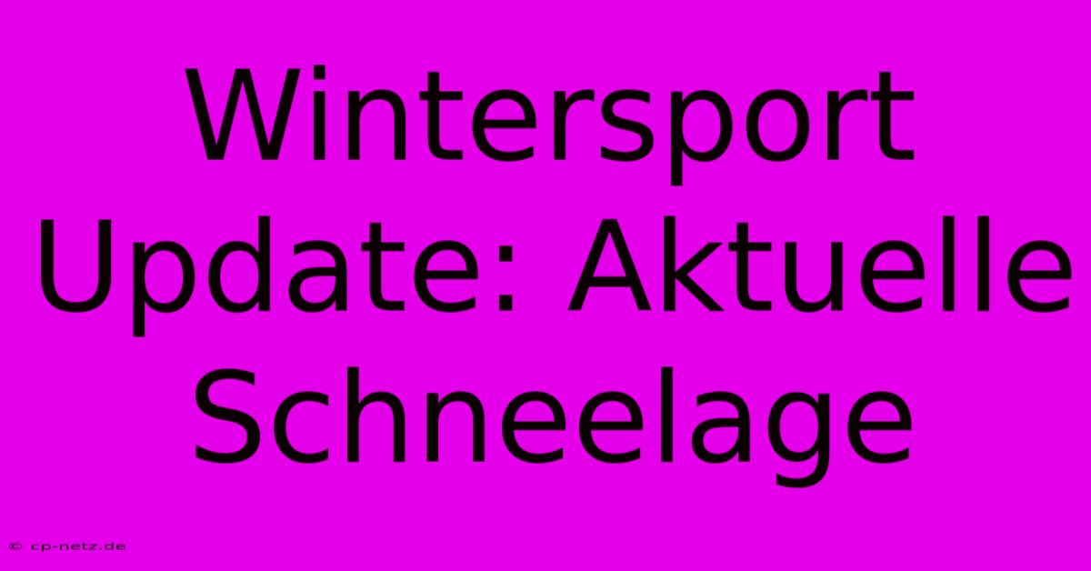 Wintersport Update: Aktuelle Schneelage