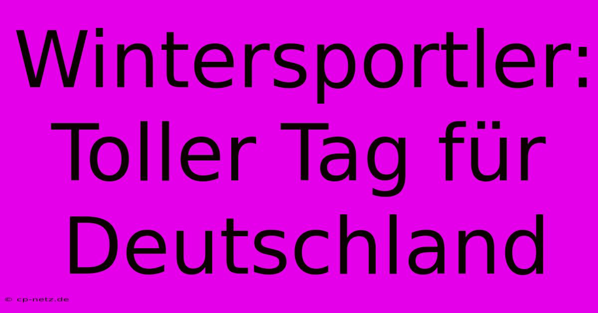 Wintersportler: Toller Tag Für Deutschland