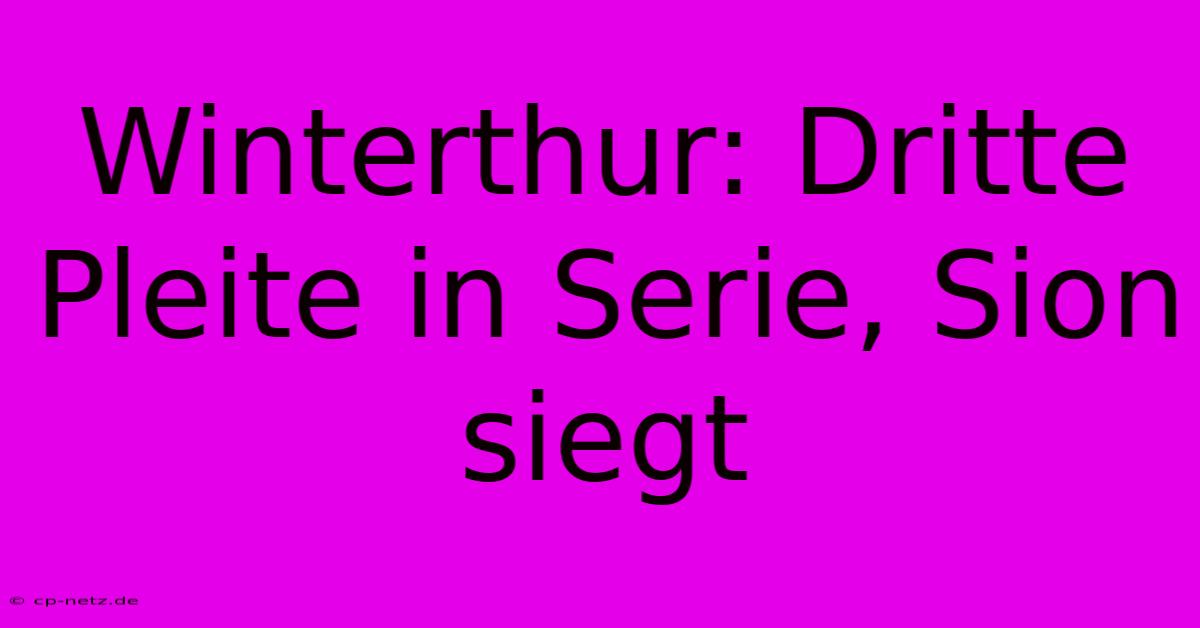 Winterthur: Dritte Pleite In Serie, Sion Siegt