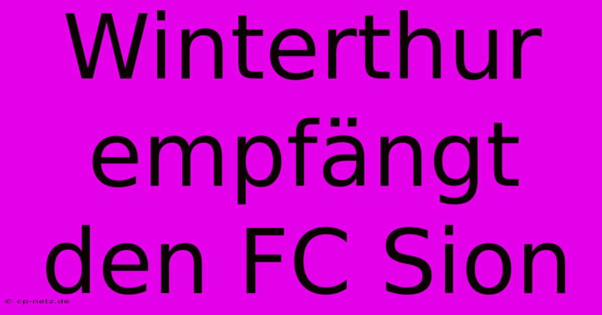 Winterthur Empfängt Den FC Sion