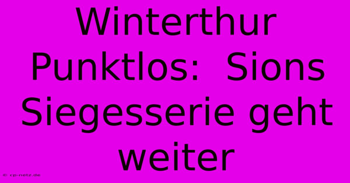 Winterthur Punktlos:  Sions Siegesserie Geht Weiter