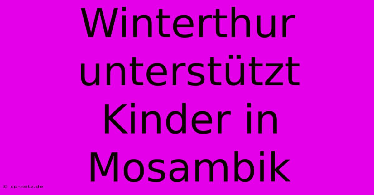 Winterthur Unterstützt Kinder In Mosambik