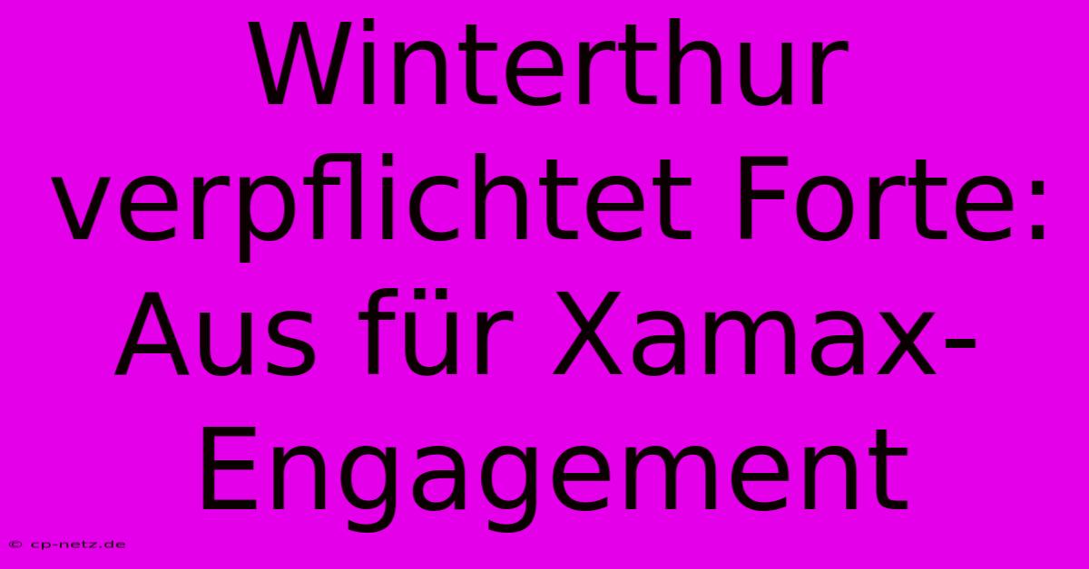 Winterthur Verpflichtet Forte: Aus Für Xamax-Engagement