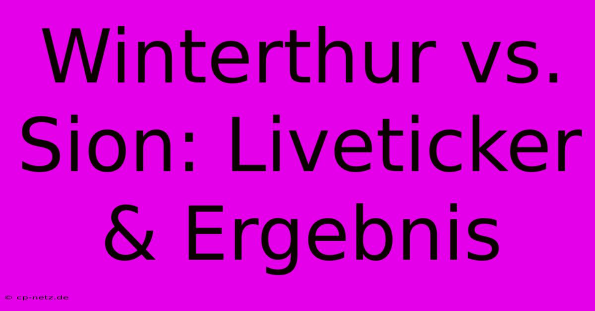 Winterthur Vs. Sion: Liveticker & Ergebnis