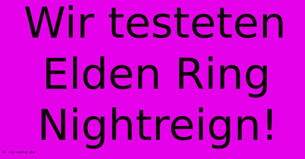 Wir Testeten Elden Ring Nightreign!