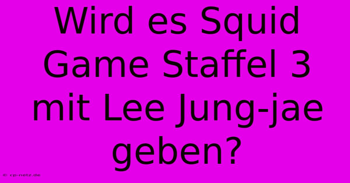 Wird Es Squid Game Staffel 3 Mit Lee Jung-jae Geben?