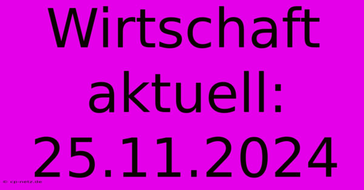 Wirtschaft Aktuell: 25.11.2024