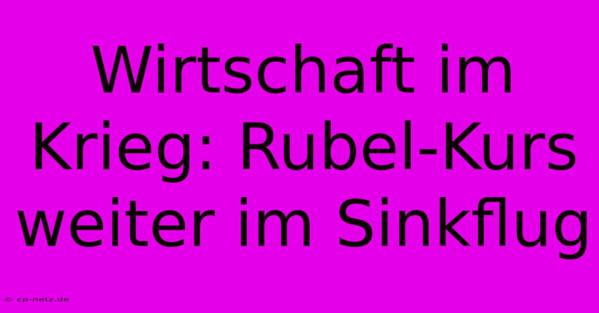 Wirtschaft Im Krieg: Rubel-Kurs Weiter Im Sinkflug