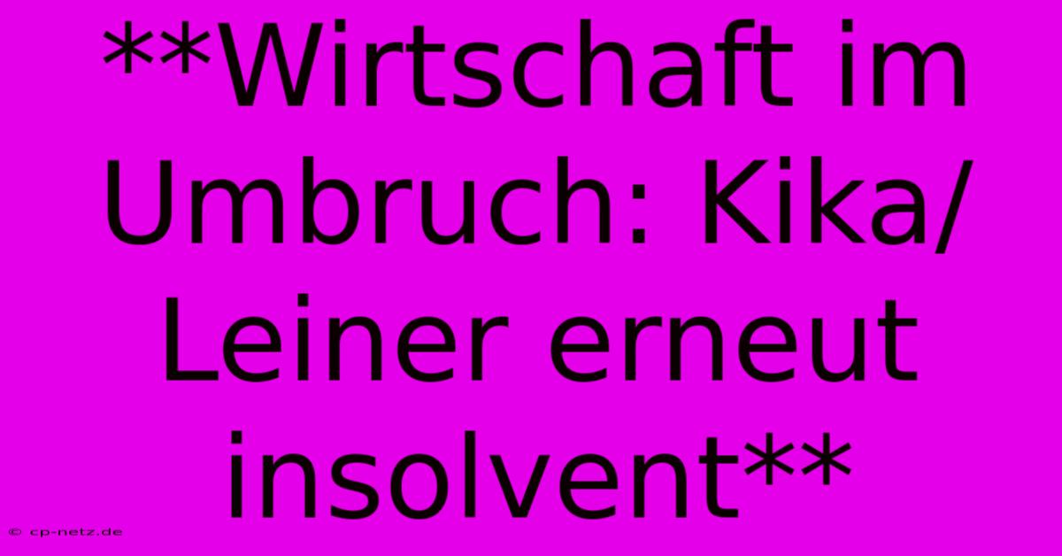 **Wirtschaft Im Umbruch: Kika/Leiner Erneut Insolvent** 