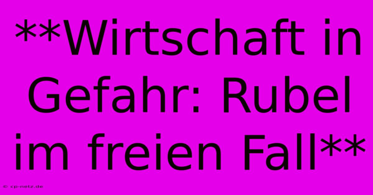 **Wirtschaft In Gefahr: Rubel Im Freien Fall**