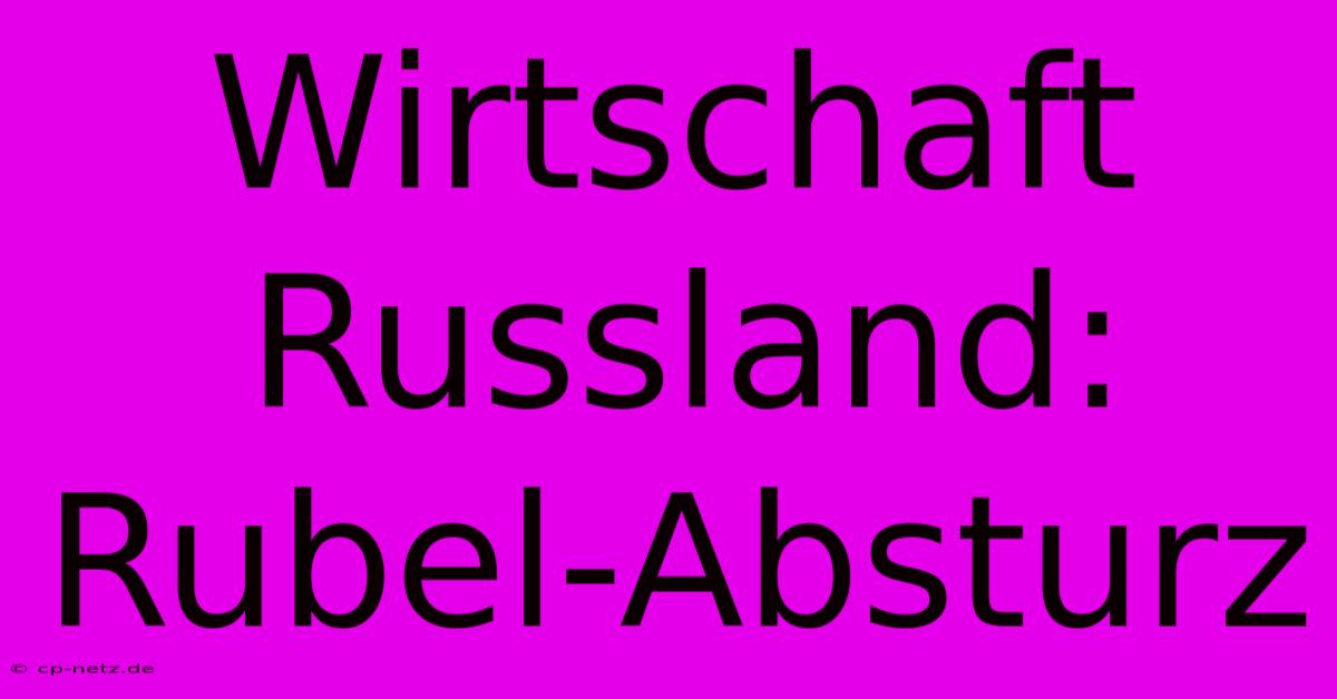 Wirtschaft Russland: Rubel-Absturz