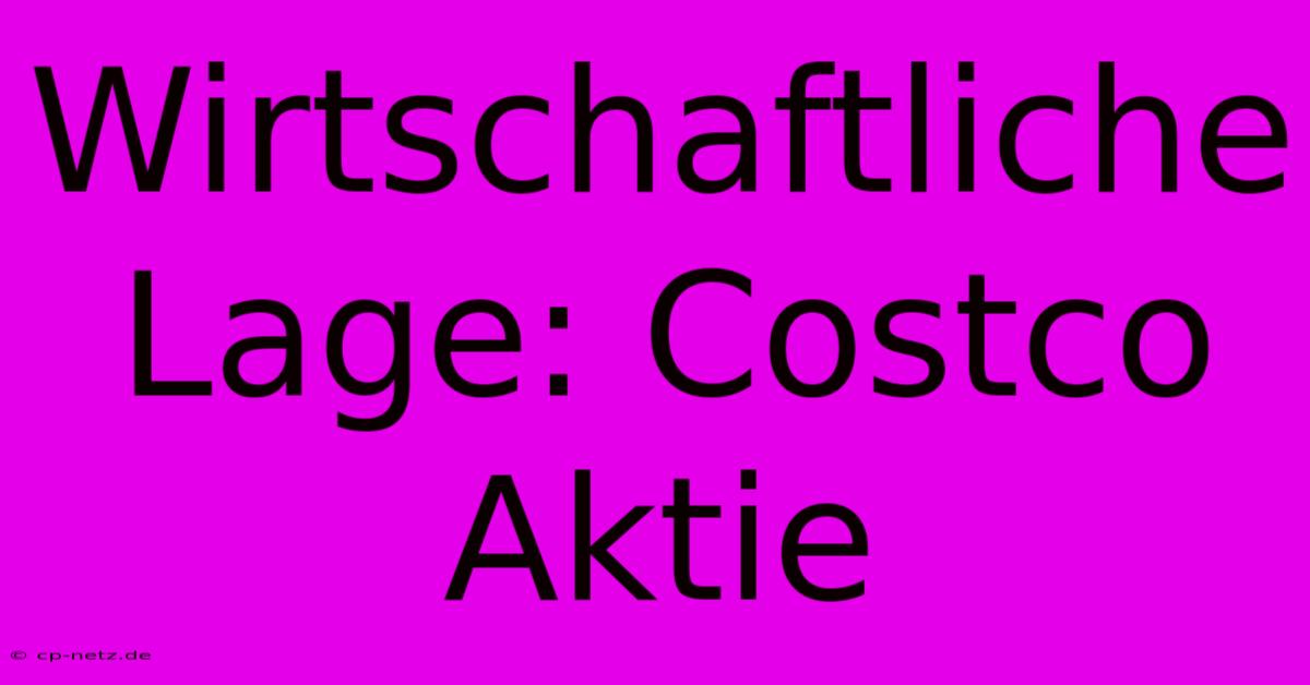 Wirtschaftliche Lage: Costco Aktie