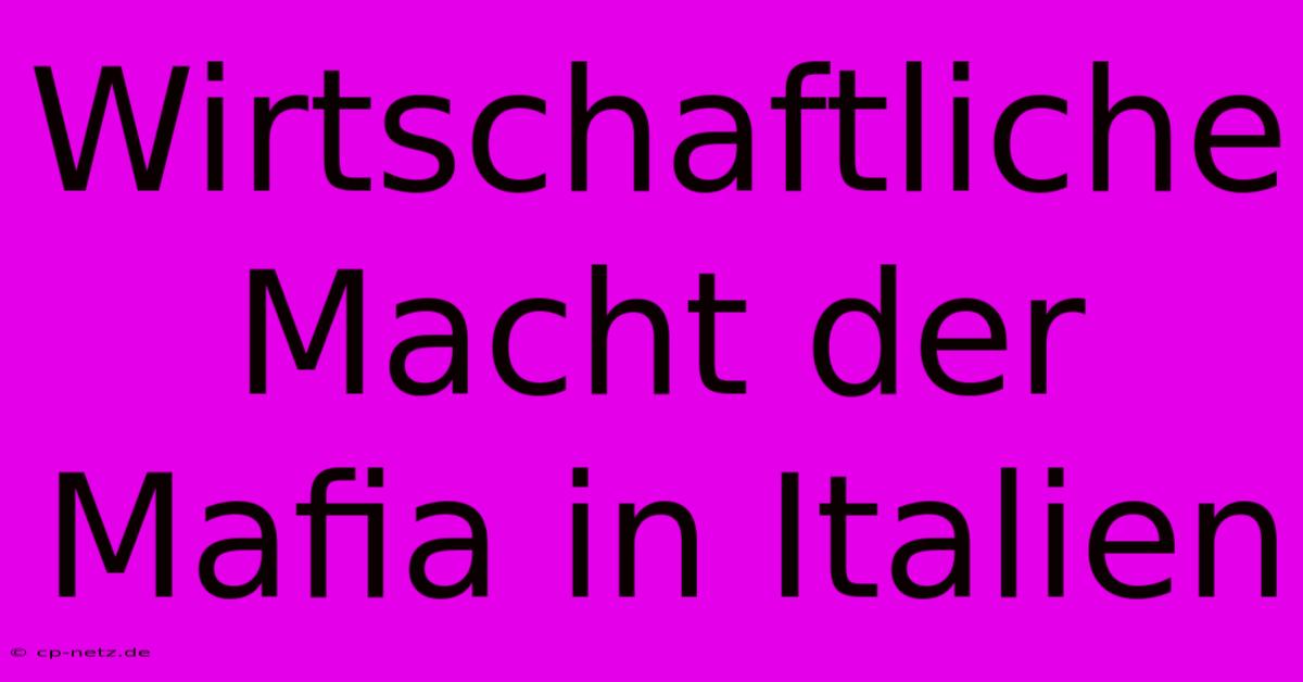 Wirtschaftliche Macht Der Mafia In Italien