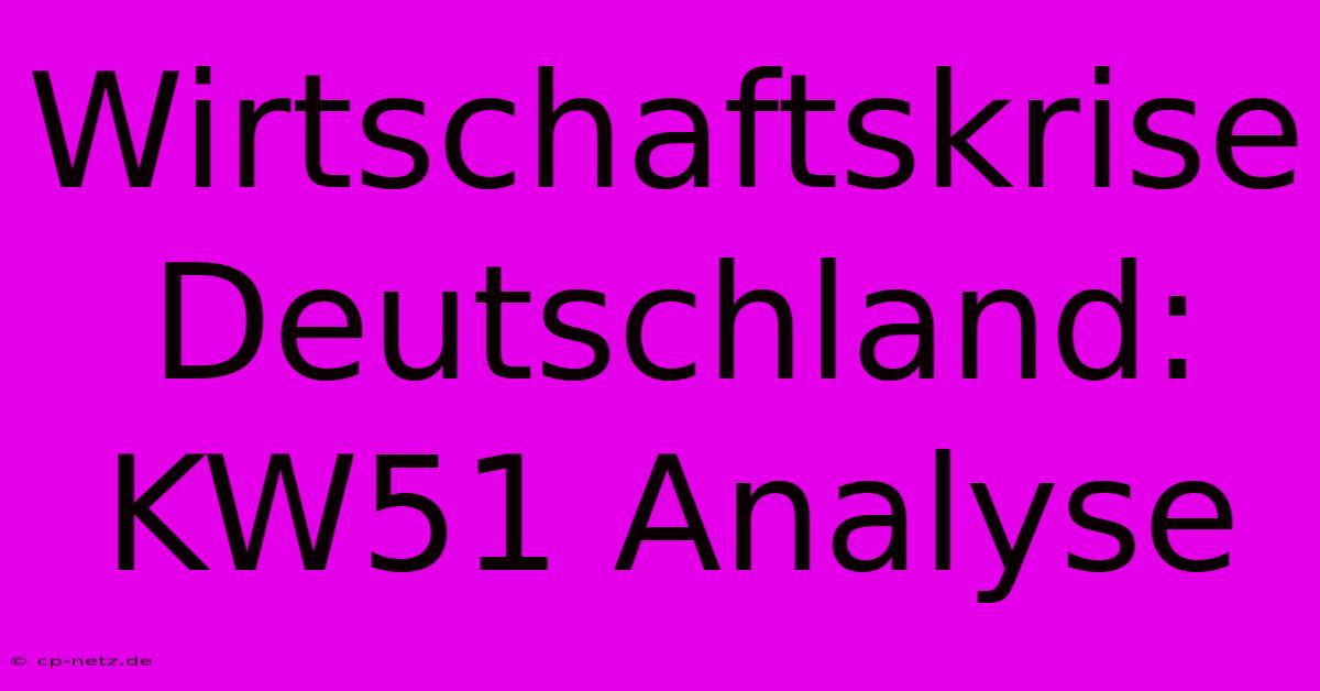 Wirtschaftskrise Deutschland: KW51 Analyse