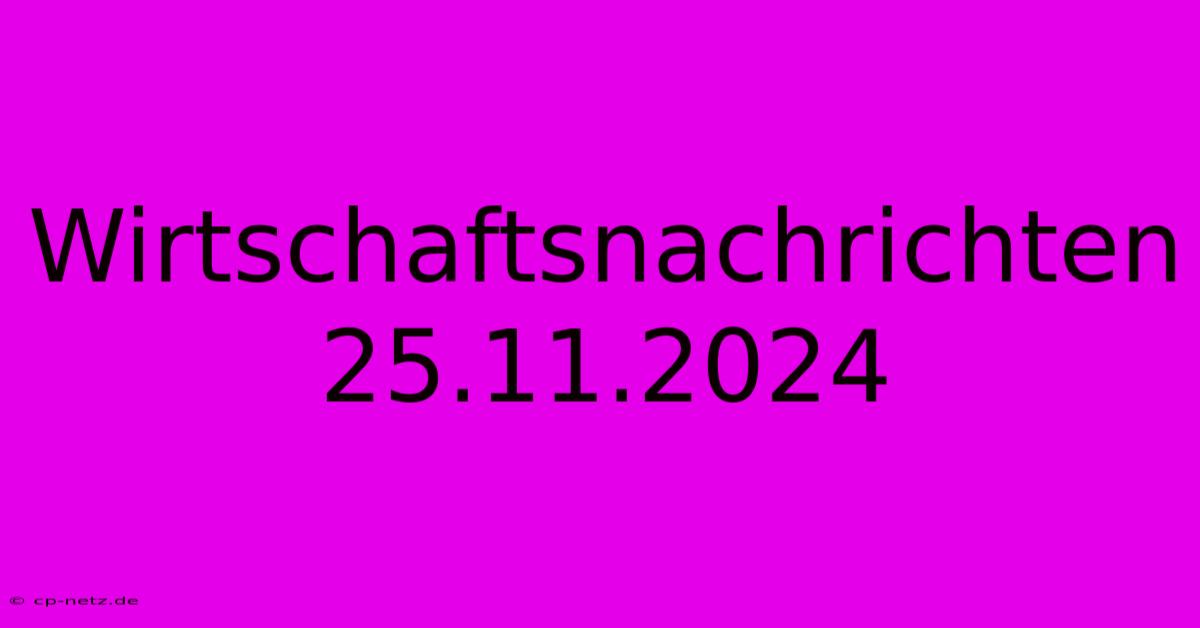 Wirtschaftsnachrichten 25.11.2024