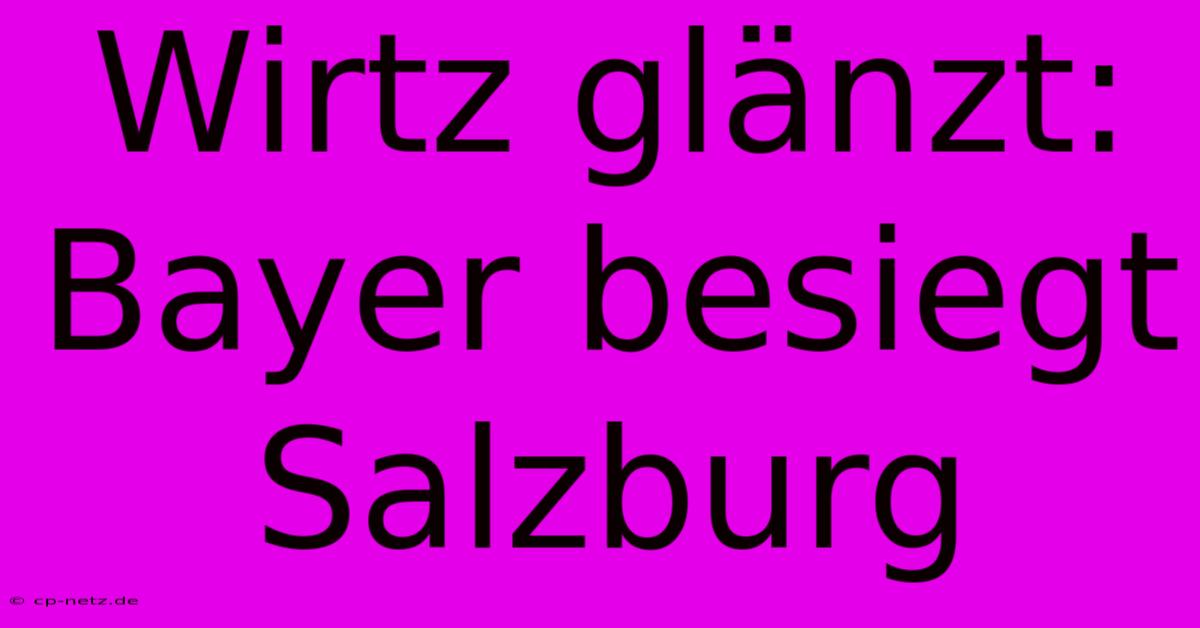 Wirtz Glänzt: Bayer Besiegt Salzburg