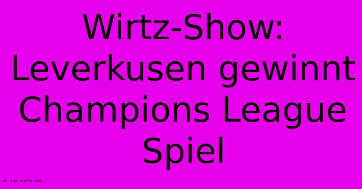 Wirtz-Show: Leverkusen Gewinnt Champions League Spiel