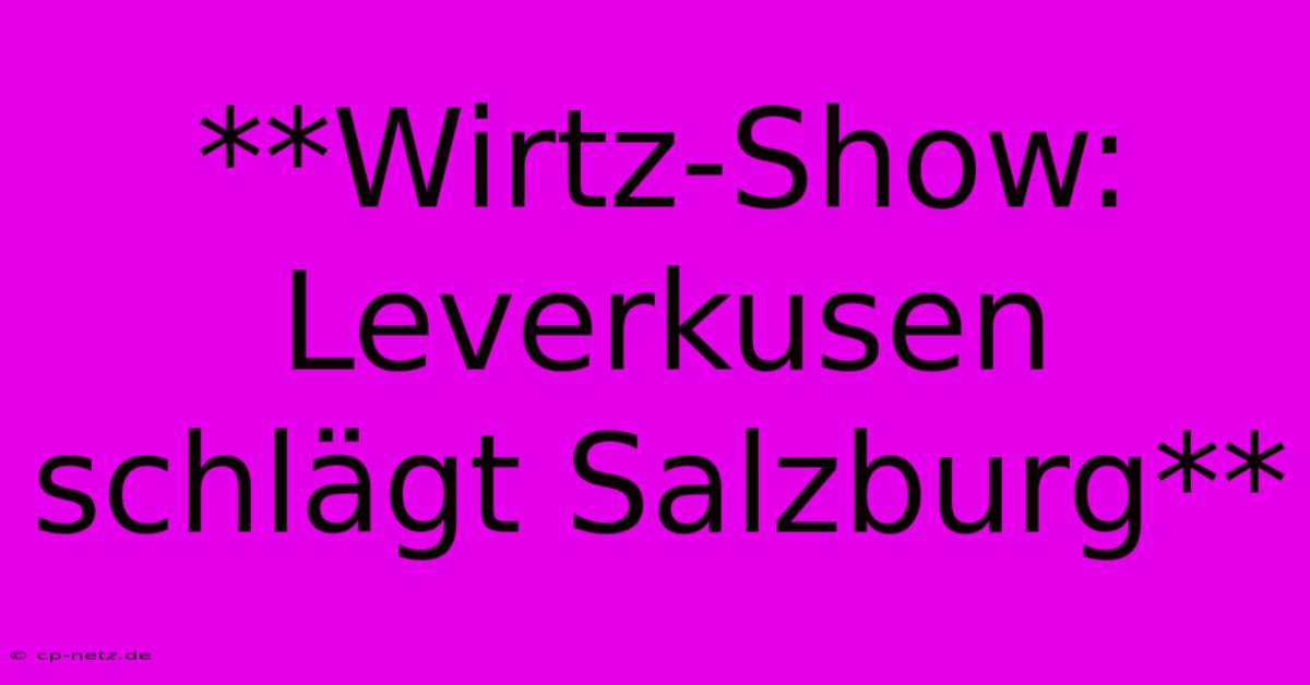 **Wirtz-Show: Leverkusen Schlägt Salzburg**