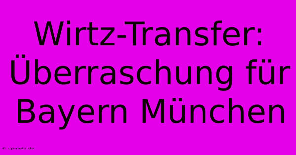 Wirtz-Transfer: Überraschung Für Bayern München