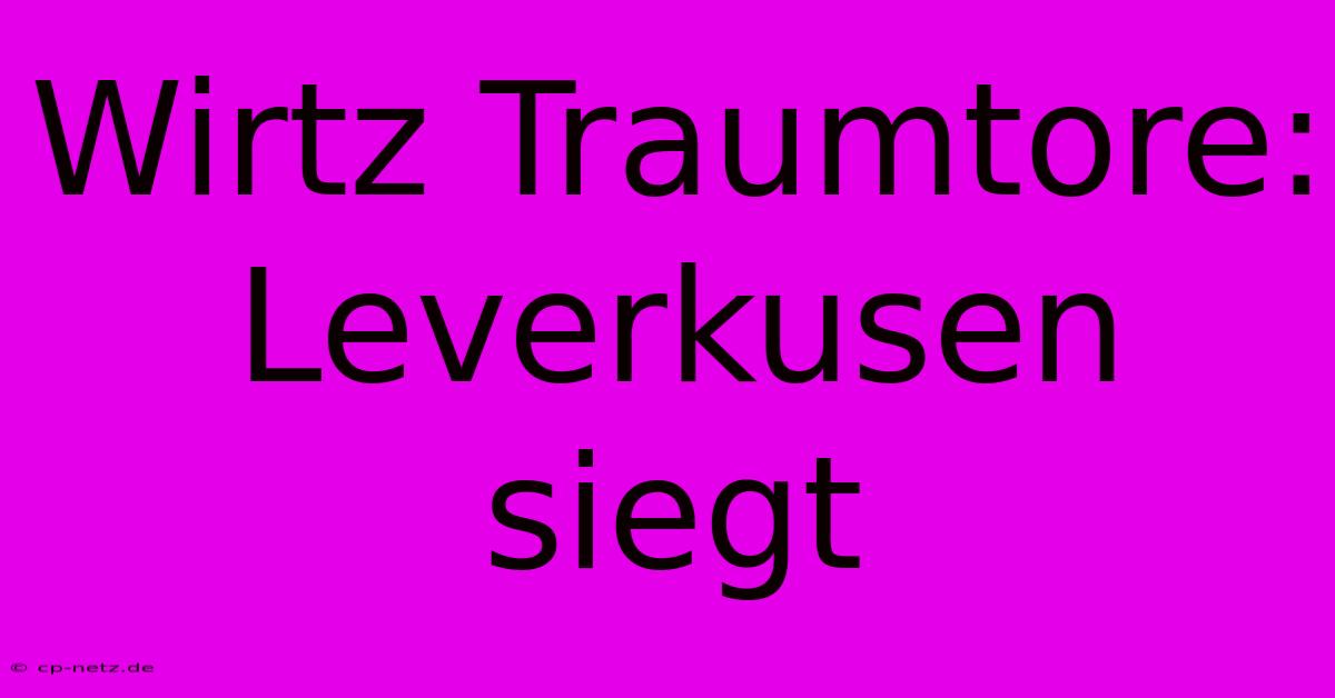 Wirtz Traumtore: Leverkusen Siegt