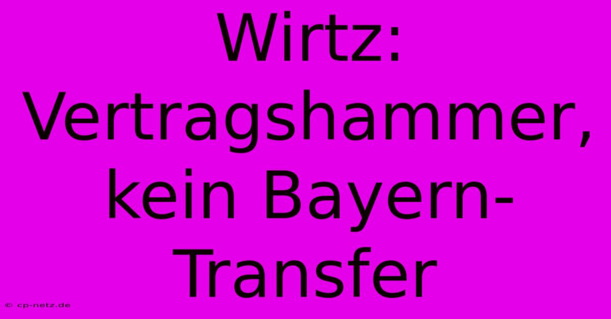 Wirtz: Vertragshammer, Kein Bayern-Transfer