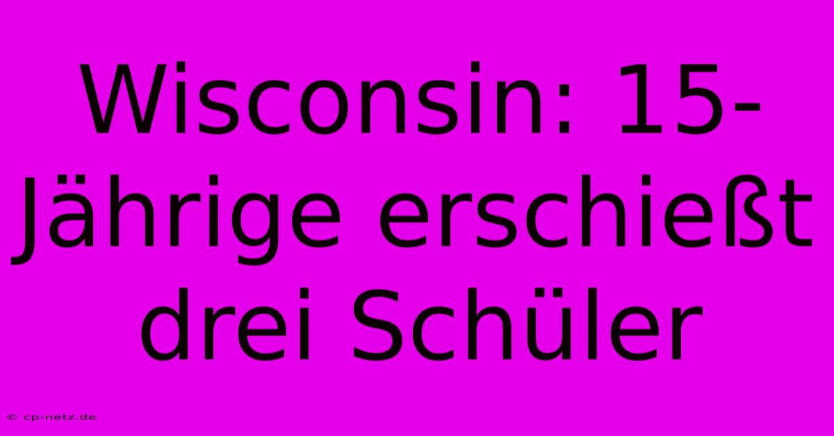 Wisconsin: 15-Jährige Erschießt Drei Schüler