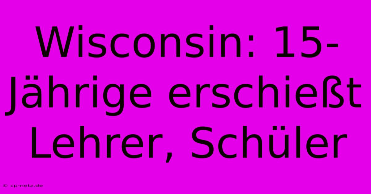 Wisconsin: 15-Jährige Erschießt Lehrer, Schüler