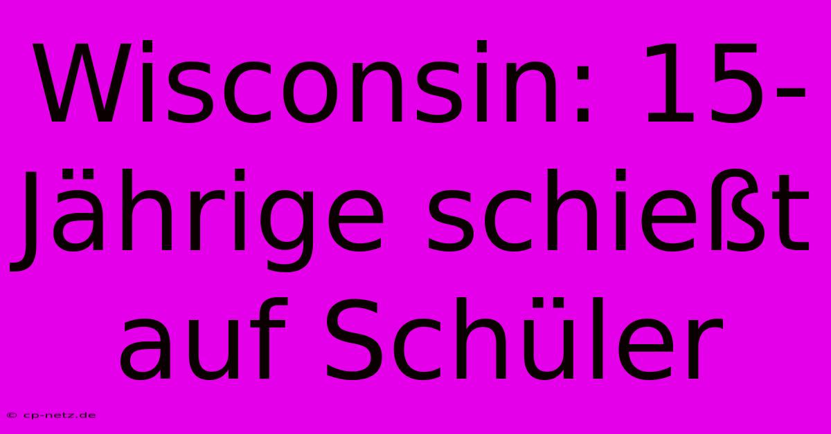 Wisconsin: 15-Jährige Schießt Auf Schüler